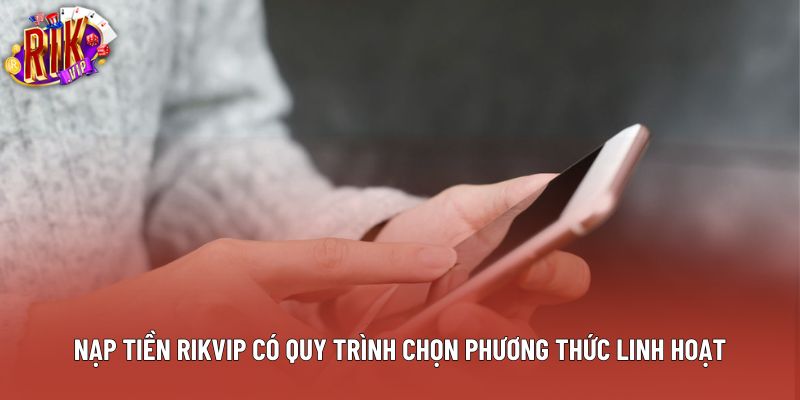 Nạp tiền rikvip có quy trình chọn phương thức linh hoạt Nạp tiền rikvip có quy trình chọn phương thức linh hoạt