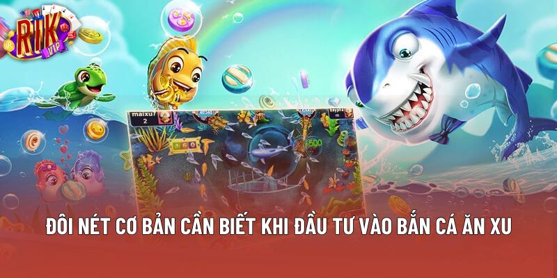 Đôi nét cơ bản cần biết khi đầu tư vào bắn cá ăn xu