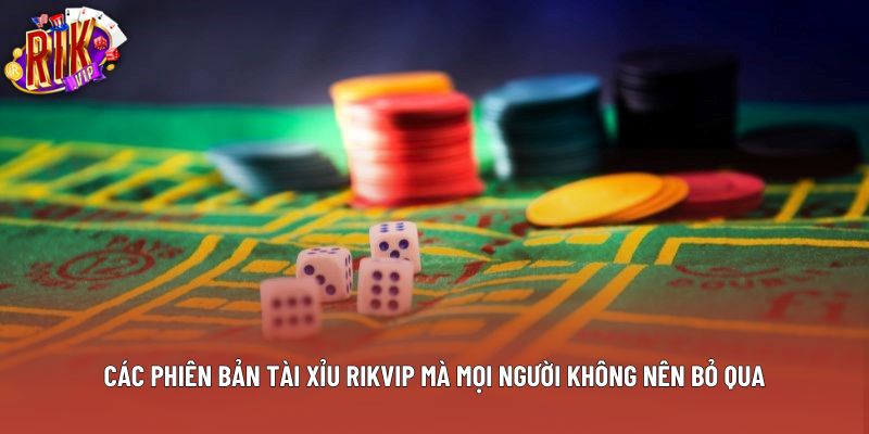 Các Phiên Bản Tài Xỉu Rikvip Mà Mọi Người Không Nên Bỏ Qua