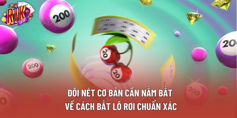 Đôi nét cơ bản cần nắm bắt về cách bắt lô rơi chuẩn xác