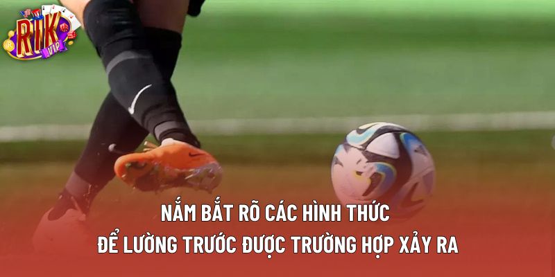 Nắm bắt rõ các hình thức để lường trước được trường hợp xảy ra