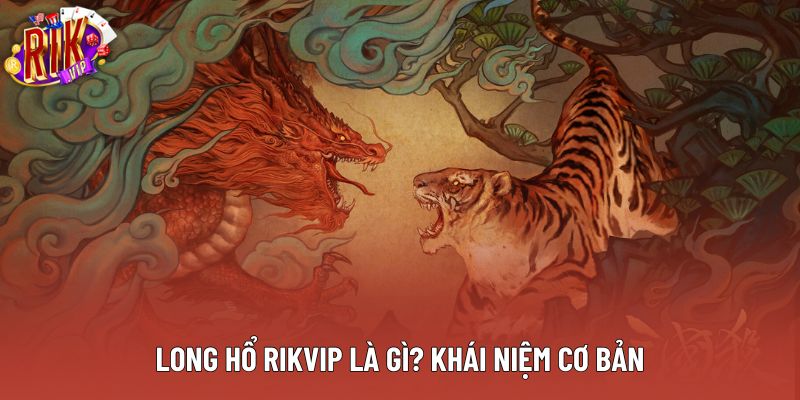 Long hổ rikvip là gì? Khái niệm cơ bản