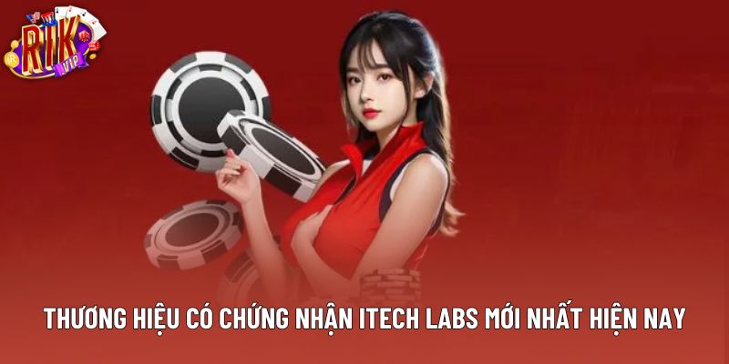 Thương hiệu có chứng nhận iTech Labs mới nhất hiện nay