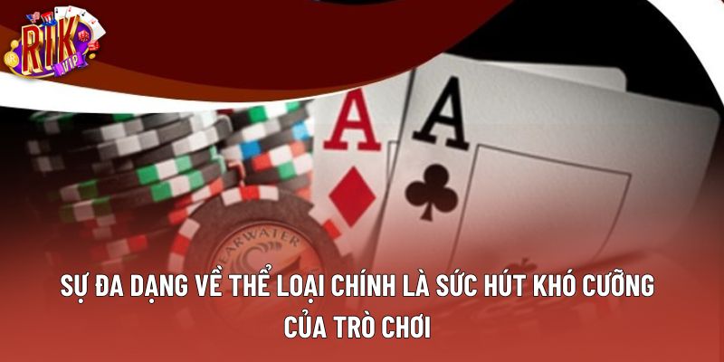Sự đa dạng về thể loại chính là sức hút khó cưỡng của trò chơi